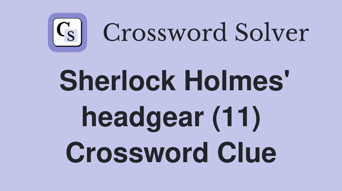 Sherlock Holmes' headgear (11) Crossword Clue Answers Crossword Solver